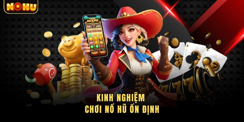 Kinh nghiệm chơi nổ hũ ổn định