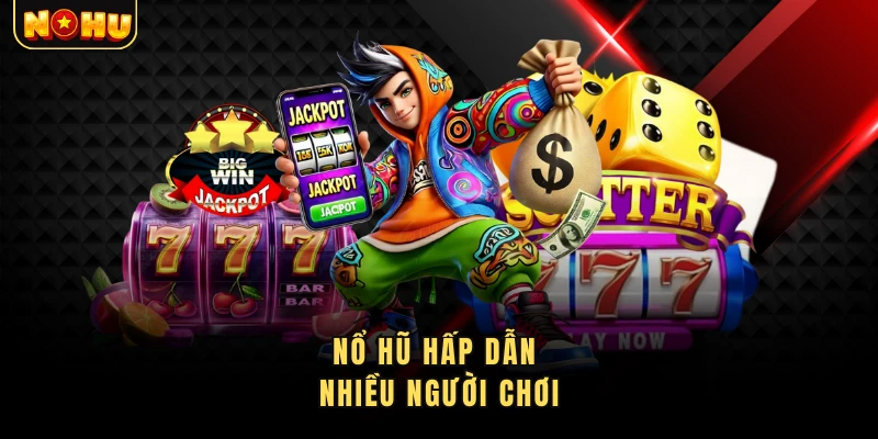 Nổ hũ hấp dẫn nhiều người chơi